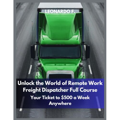 Unlock The World Of Remote Work: Freight Dispatcher Full Course - Your Ticket To Earning $500 A Week From Anywhere