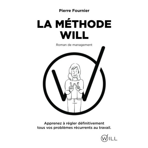 La Méthode Will: Apprenez À Régler Définitivement Tous Vos Problèmes Récurrents Au Travail (French Edition)