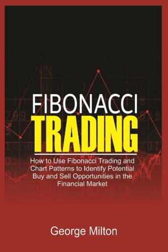 Fibonacci Trading: How To Use Fibonacci Trading And Chart Patterns To Identify Potential Buy And Sell Opportunities In The Financial Market