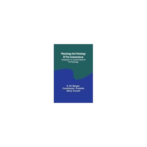 Physiology And Histology Of The Cubomedusæ; Including Dr. F.S. Conant's Notes On The Physiology