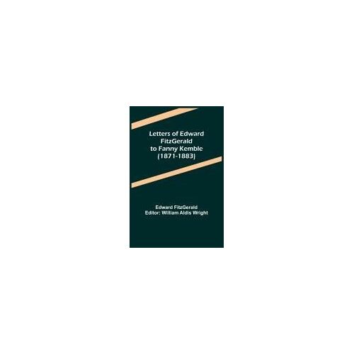 Letters Of Edward Fitzgerald To Fanny Kemble (1871-1883)