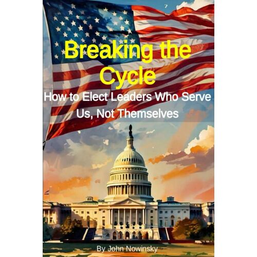 Breaking The Cycle: How To Elect Leaders Who Serve Us, Not Themselves