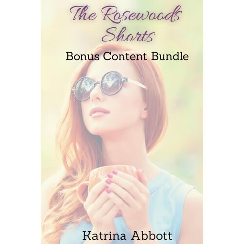 The Rosewoods Shorts - Bonus Content Bundle: A Journey Of Reinvention, Romance, And Laugh-Out Loud Moments 4 Bonus Stories You Cant Miss!