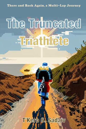 The Truncated Triathlete: There And Back Again, A Multi-Lap Journey (The Truncated Series)