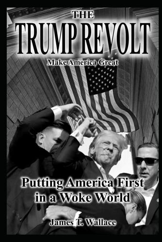 The Trump Revolt Make America Great Putting America First In A Woke World