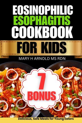 Eosinophilic Esophagitis Cookbook For Kids: Delicious, Safe Meals For Young Eaters (Mary H Arnold Ms Rdn Family Table Cookbook Series)