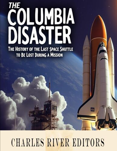 The Columbia Disaster: The History Of The Last Space Shuttle To Be Lost During A Mission