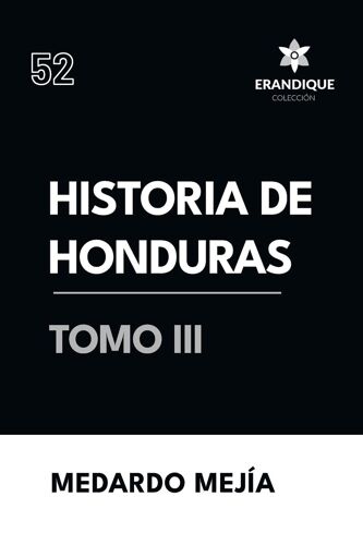 Historia De Honduras Tomo Iii