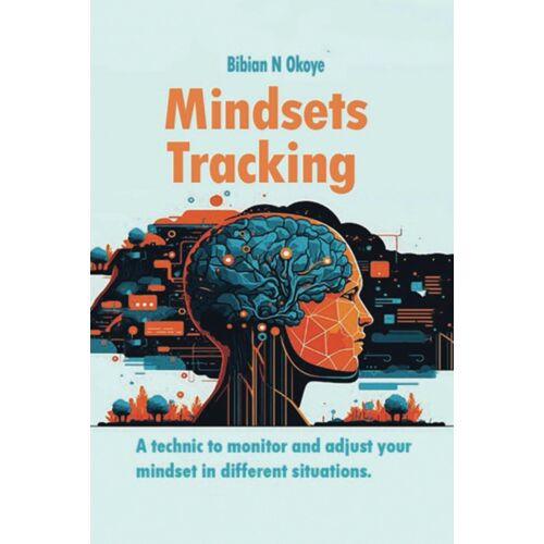 Mindsets Tracking: A Technic To Monitor And Adjust Your Mindset In Different Situations.