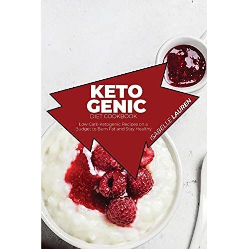 Ketogenic Diet Cookbook: Low Carb Ketogenic Recipes On A Budget To Burn Fat And Stay Healthy