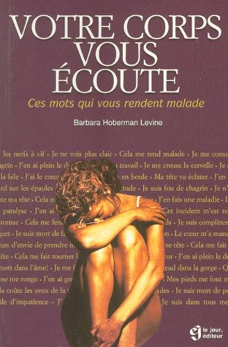 Votre Corps Vous Ecoute - Ces Mots Qui Vous Rendent Malade