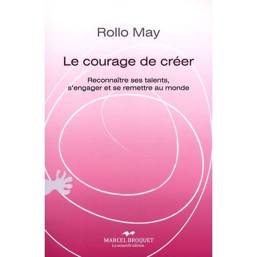 Le Courage De Créer - Reconnaître Ses Talents, S'engager Et Se Remettre Au Monde