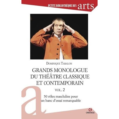 Grands Monologues Du Théâtre Classique Et Contemporain - Volume 2, 50 Rôles Masculins Pour Un Banc D'essai Remarquable