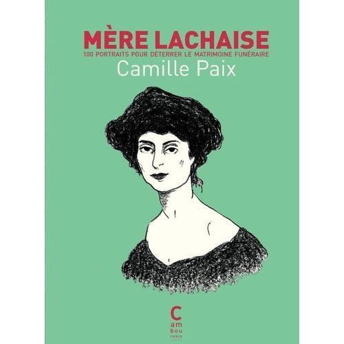 Mère Lachaise - 100 Portraits Pour Déterrer Le Matrimoine Funéraire (1 Plan Détachable)