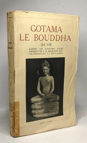 Gotama Le Bouddha Sa Vie D'après Les Écritures Palies Choises Par E.H. Brewster Avec Une Préface De C.A.F. Rhys Davids