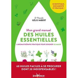 Mon Grand Manuel Des Huiles Essentielles - L'aromathérapie Pratique Pour Soigner 122 Maux