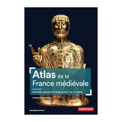Atlas De La France Médiévale. Hommes, Pouvoirs Et Espaces Du Ve Au Xve Siècle