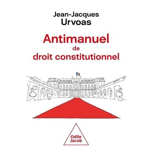 Antimanuel De Droit Constitutionnel - Institutions, Mode D'emploi