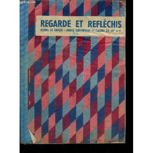Regarde Et Reflechis - Livret Pour Les Lecons De Choses - Cours Elementaire Et Classes De 10e Et 9e Des Lycees Et Colleges