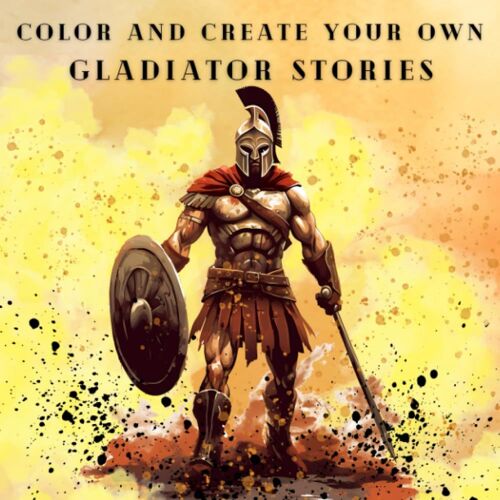 Color And Create Your Own Gladiator Stories: 50 Beautiful Illustrations Of Gladiators To Color And Write Memorable Experiences In The Battle Arena.