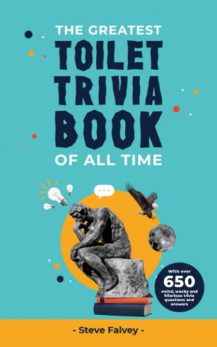 The Greatest Toilet Trivia Book Of All Time: With Over 650 Weird, Wacky And Hilarious Trivia Questions And Answers