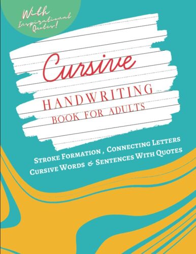 Cursive Handwriting For Adults, Guide To Start English Cursive Handwriting Practice: Includes Practice Sheets For Cursive Handwriting That Helps ... With Motivational Quotes From Great People