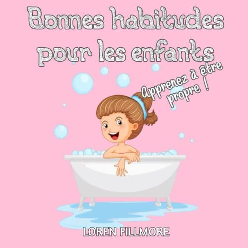 Bonnes Habitudes Pour Les Enfants - Apprenez À Être Propre !: Une Leçon Très Importante Pour Enseigner Aux Enfants L'hygiène Personnelle, Les ... La Propreté (Comment Enseigner Aux Enfants)