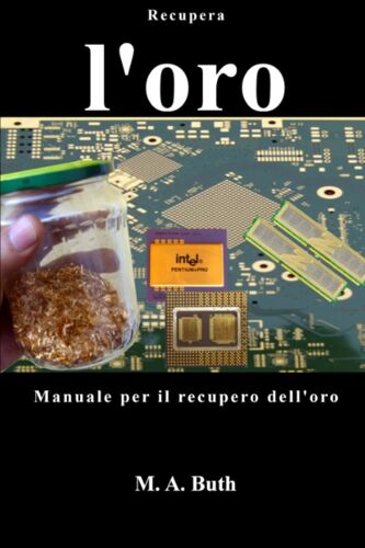 Recupera L'oro: Manuale Per Il Recupero Dell'oro (L'alchimista Moderno. Edizione Italiana)