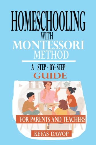 Homeschooling With Montessorimethod: A Step - By - Step Guide For Parents And Teachers