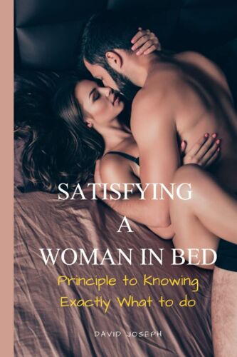 Satisfying A Woman In Bed: Principle To Knowing Exactly What To Do
