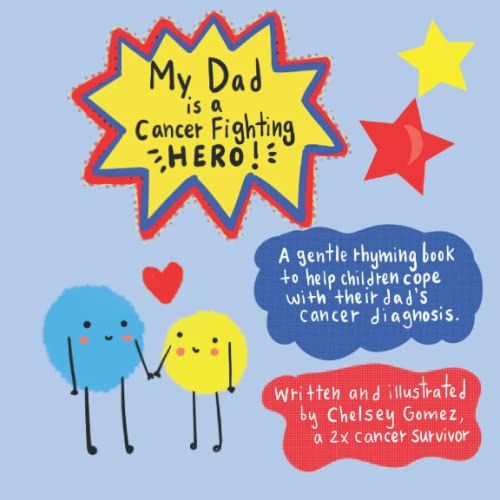 My Dad Is A Cancer Fighting Hero: A Gentle Rhyming Book To Help Children Cope With Their Dad's Cancer Diagnosis, Written By A 2x Cancer Survivor (Books About Cancer For Kids)