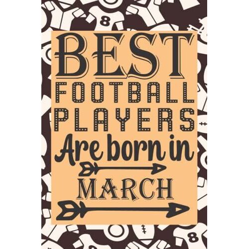 Best Football Players Are Born In March: Notebook Journal For Girls And Boys Who Were Born In March,Football Notebook Journal For Girls And Boys,120 Pages,6*9 Inches