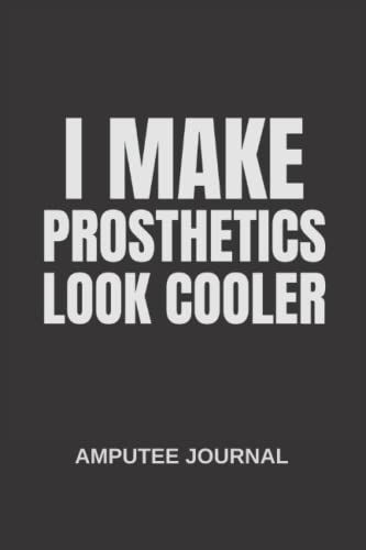 I Make Prosthetics Look Cooler: Amputees Journal, Amputees Notebooks, Amputees Journal Gift
