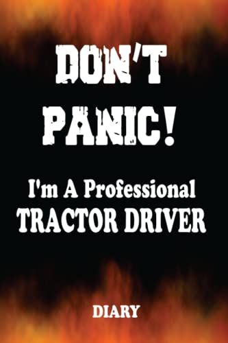 Don't Panic! I'm A Professional Tractor Driver - Undated Diary: Customized Weekly Work Planner Valid For Any Year Gift For A Busy Tractor Driver.
