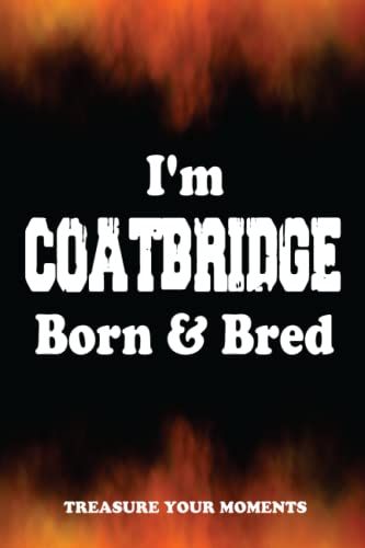 I'm Coatbridge Born & Bred - A Must Have, Stylish, Modern Notebook For Those Proud To Be Born In Coatbridge : Customized Notebook Gift For Who Born In Coatbridge.