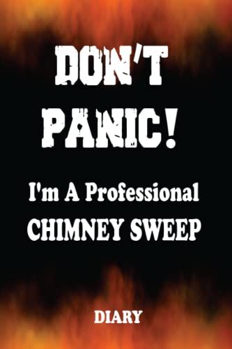 Don't Panic! I'm A Professional Chimney Sweep - Undated Diary: Customized Weekly Work Planner Valid For Any Year Gift For A Busy Chimney Sweep.