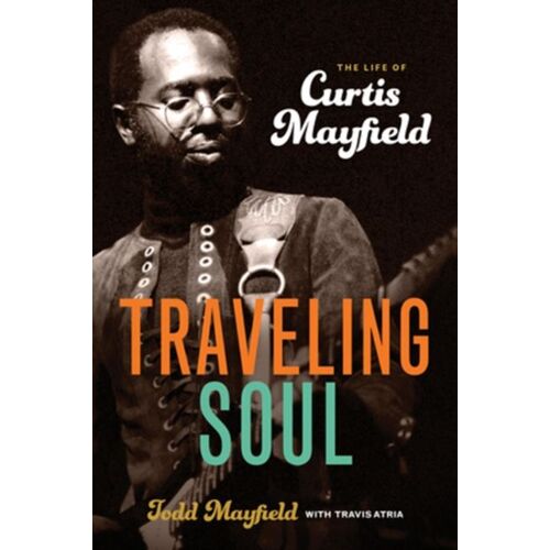 Traveling Soul: The Life Of Curtis Mayfield
