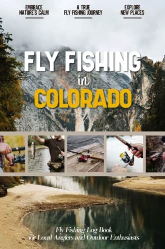 Fly Fishing In Colorado: Fly Fishing Log Book For Local Backyard Anglers And Fly Fishing Enthusiasts | Over 100 Pages To Log Fishing Trips And Experiences | Essential Journal For The Tackle Box