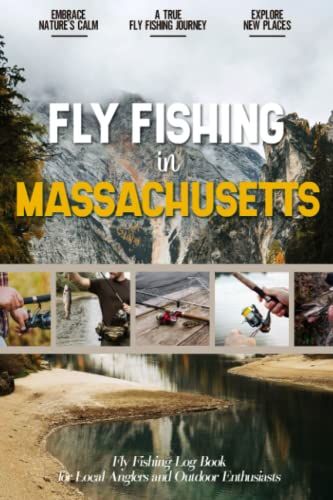 Fly Fishing In Massachusetts: Fly Fishing Log Book For Local Backyard Anglers And Fly Fishing Enthusiasts | Over 100 Pages To Log Fishing Trips And Experiences | Essential Journal For The Tackle Box