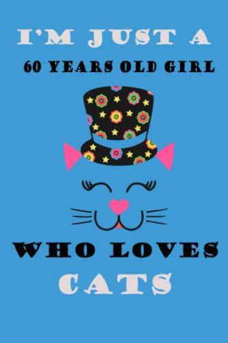 I'm Just A 60 Years Old Girl Who Loves Cats: Birthday Gifts For Girls, Notebook Gift For Cats Lovers, Birthday Journal For Cats Lovers, Notebooks ... Gift, 120pages, 6x9, Soft Cover, Matte Finish