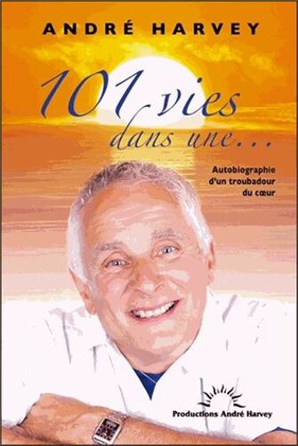 101 Vies Dans Une - Autobiographie D'un Troubadour Du Coeur