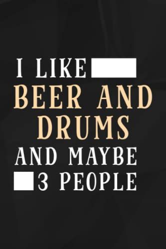 I Like Beer And Drums And Maybe 3 People Funny Drummer Gift Meme Lined Notebook: Beer And Drums, 110 Pages Original Sarcastic Humor Journal, Perfect ... Office Desk, Gift For Employees, For Boss,