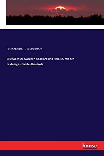 Briefwechsel Zwischen Abaelard Und Heloise, Mit Der Leidensgeschichte Abaelards