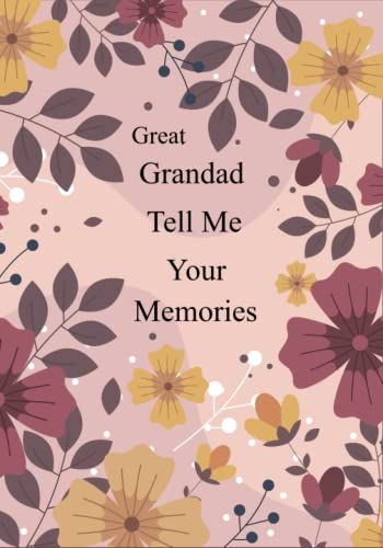 Great Grandad Tell Me Your Memories: Guided Questions Journal For Your Grandfather To Share And Preserve His Life Story