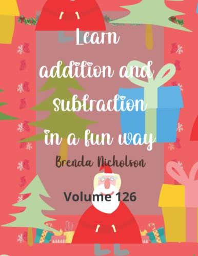 Learn Addition And Subtraction In A Fun Way - Christmas Edition Volume Vol. 126: 8.5 X 11 In, 63 Pages