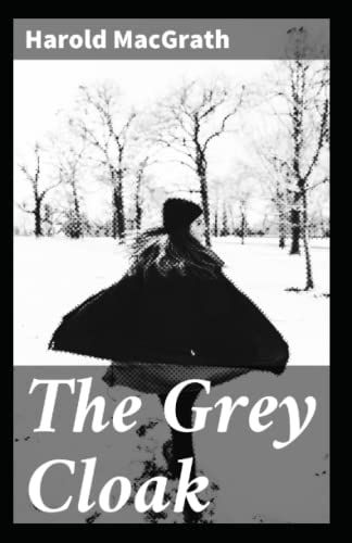 The Grey Cloak: Harold Macgrath (Fiction, Romance, Literary) [Annotated]
