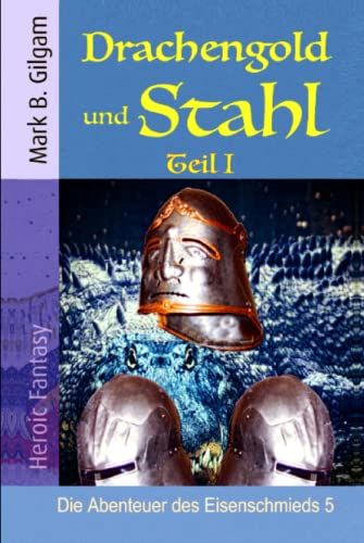 Drachengold Und Stahl: Teil I (Die Abenteuer Des Eisenschmieds)