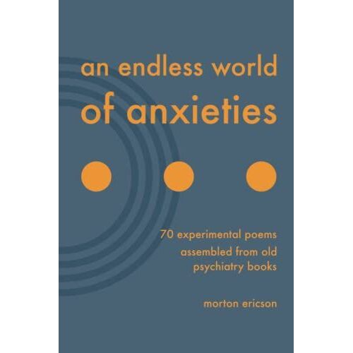 An Endless World Of Anxieties: 70 Experimental Poems Assembled From Old Psychiatry Books