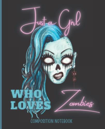 Just A Girl Who Loves Zombies Composition Notebook: Cute And Creepy Zombie Girl Design | 7.5 X 9.25 In. With 110 Pages | Wide Ruled For Kids Teens & Adults