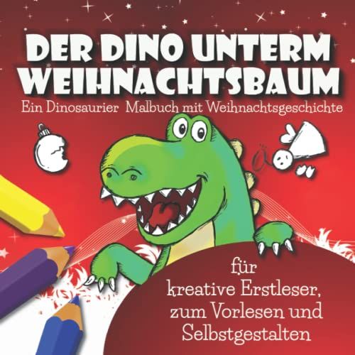 Der Dino Unterm Weihnachtsbaum. Ein Dinosaurier Malbuch Mit Weihnachtsgeschichte Für Kreative Erstleser, Zum Vorlesen Und Selbstgestalten